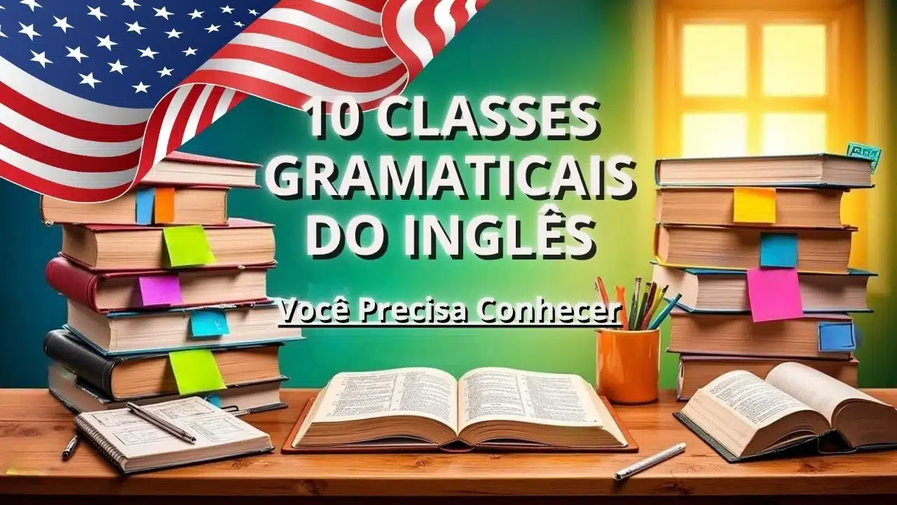 As 10 Classes Gramaticais do Inglês que Você Precisa Conhecer