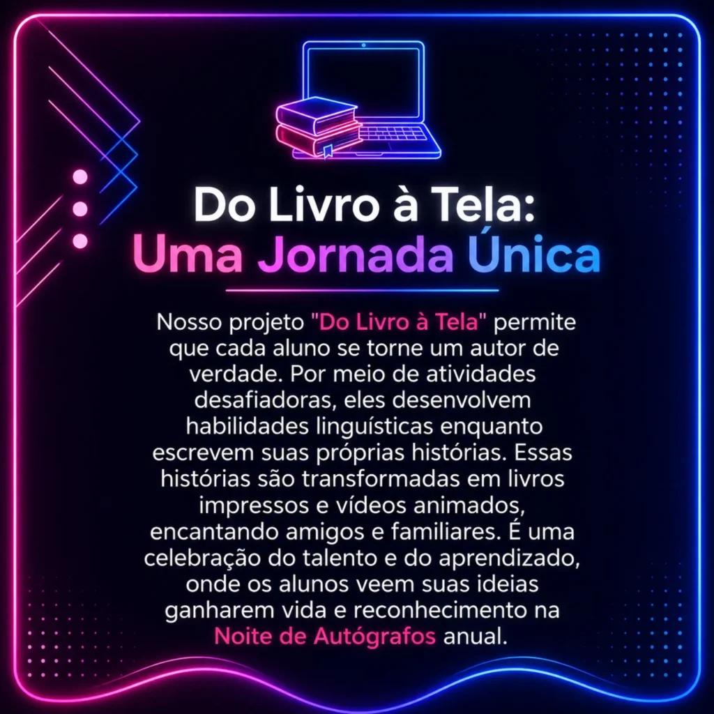 Arte promocional da Fluent Way Idiomas com design neon nas cores rosa e azul. A imagem destaca o projeto "Do Livro à Tela: Uma Jornada Única", mostrando um ícone de notebook e livros em estilo neon. O texto explica que os alunos desenvolvem habilidades linguísticas criando suas próprias histórias, que posteriormente são transformadas em livros impressos e vídeos animados, culminando em uma Noite de Autógrafos anual.