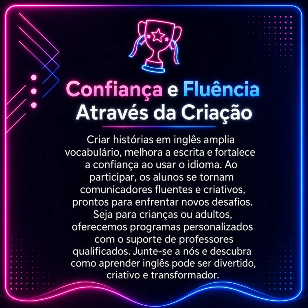 Arte digital em estilo neon nas cores rosa, azul e roxo escuro com o título “Confiança e Fluência Através da Criação”. A imagem possui um troféu neon no topo, moldura luminosa moderna e texto explicando como criar histórias em inglês ajuda no desenvolvimento da escrita, criatividade e fluência dos alunos.